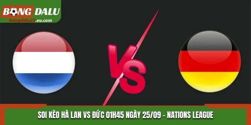 Soi Kèo Hà Lan Vs Đức Lúc 01h45 Ngày 25/09/2026 - Nations League