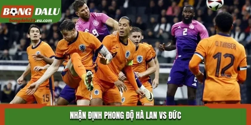 Nhận định phong độ Hà Lan vs Đức